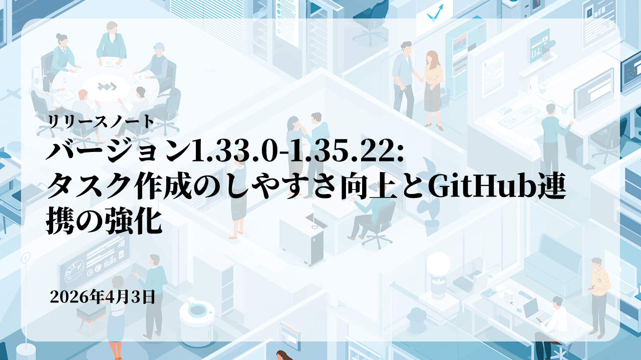 バージョン1.35.22: タスク作成のしやすさ向上とGitHub連携の強化