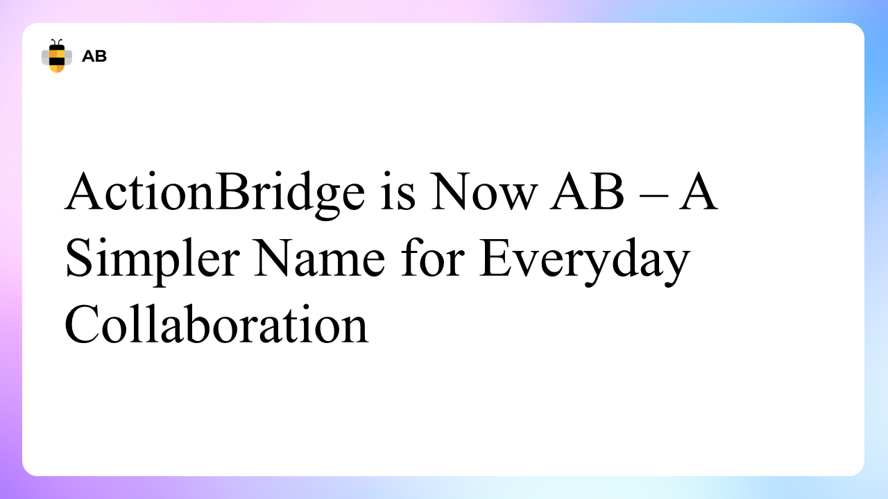 ActionBridge is Now AB – A Simpler Name for Everyday Collaboration