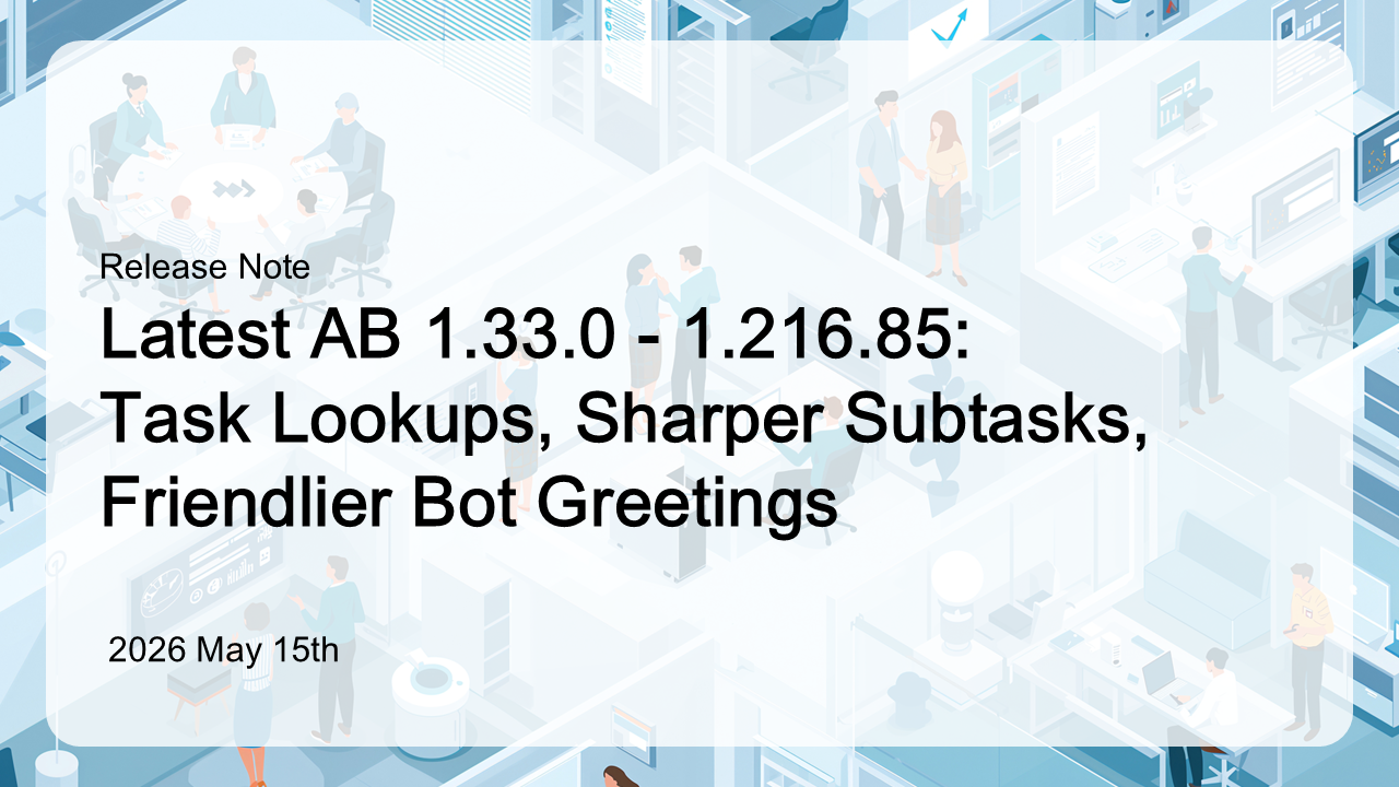 Version 1.216.85: Reliable Task Lookups, Sharper Subtasks, Friendlier Bot Greetings