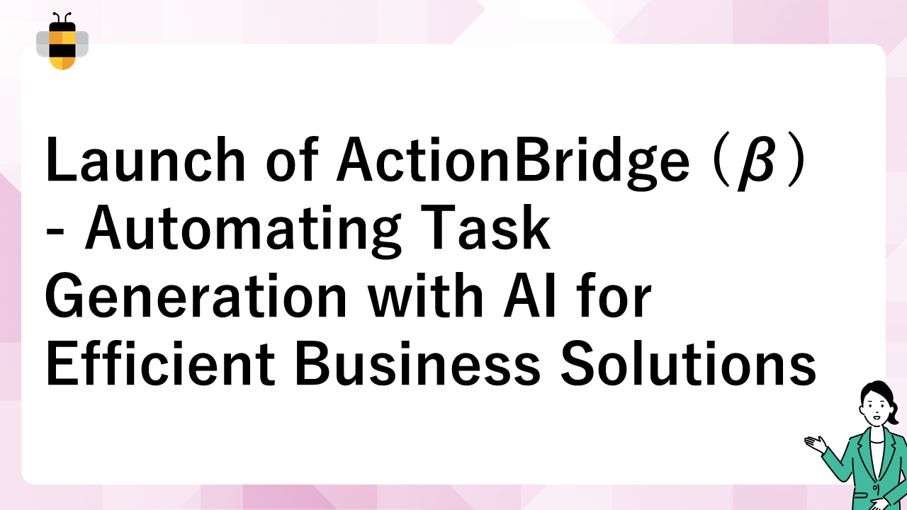 Launch of ActionBridge (β) - Automating Task Generation with AI for Efficient Business Solutions